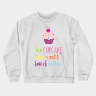 Be a Cupcake in a World full of Muffins Crewneck Sweatshirt